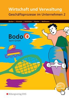 Wirtschaft und Verwaltung – Bodo O. Sport GmbH – Ausgabe für Berufsfachschulen in Nordrhein-Westfalen von Becker,  Cosima, Eckstein,  Andrea, Holzhüter,  Carolin, Kenter,  Kerstin, Wollmann,  Ingo