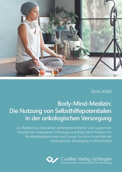 Body-Mind-Medizin: Die Nutzung von Selbsthilfepotentialen in der onkologischen Versorgung von Kölbl,  Doris