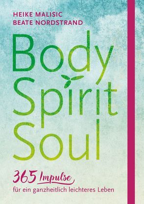 Body, Spirit, Soul – 365 Impulse für ein ganzheitlich leichteres Leben von Malisic,  Heike, Nordstrand,  Beate