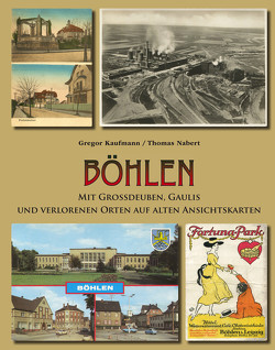 Böhlen mit Großdeuben, Gaulis und verlorenen Orten auf alten Ansichtskarten von Kaufmann,  Gregor, Nabert,  Thomas