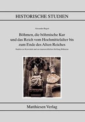Böhmen, die böhmische Kur und das Reich vom Hochmittelalter bis zum Ende des alten Reiches von Begert,  Alexander