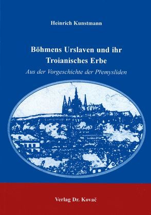 Böhmens Urslaven und ihr Troianisches Erbe von Kunstmann,  Heinrich