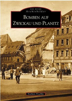 Bomben auf Zwickau und Planitz von Peschke,  Norbert
