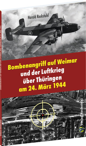 Bombenangriff auf Weimar und der Luftkrieg über Thüringen am 24. März 1944 von Rockstuhl,  Harald