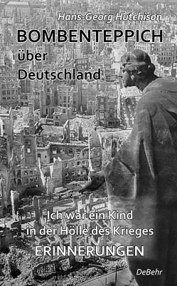 Bombenteppich über Deutschland – Ich war ein Kind in der Hölle des Krieges – Erinnerungen von DeBehr,  Verlag, Hutchison,  Hans-Georg