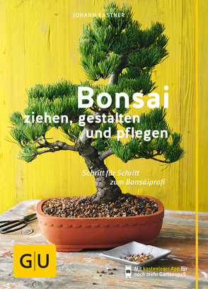 Bonsai ziehen, gestalten und pflegen von Kastner,  Johann