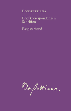 Bonstettiana. Historisch-kritische Ausgabe der Briefkorrespondenzen… / Bonstettiana. Registerband von Walser-Wilhelm,  Doris, Walser-Wilhelm,  Peter