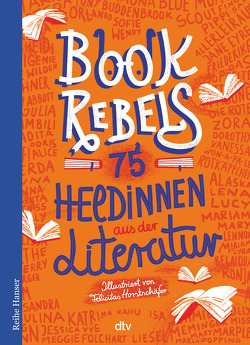 Book Rebels – 75 Heldinnen aus der Literatur von Horstschäfer,  Felicitas, Pehnt,  Annette