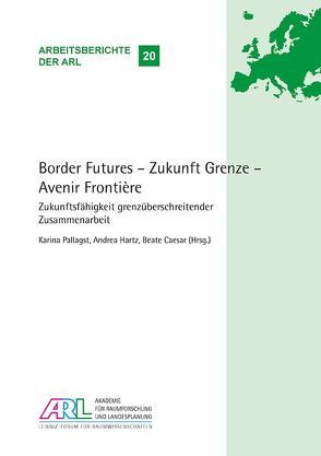 Border Futures – Zukunft Grenze – Avenir Frontière. von Caesar,  Beate, Hartz,  Andrea, Pallagst,  Karina