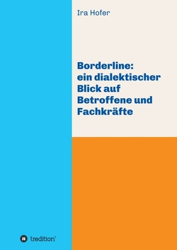 Borderline: ein dialektischer Blick auf Betroffene und Fachkräfte von Hofer,  Ira