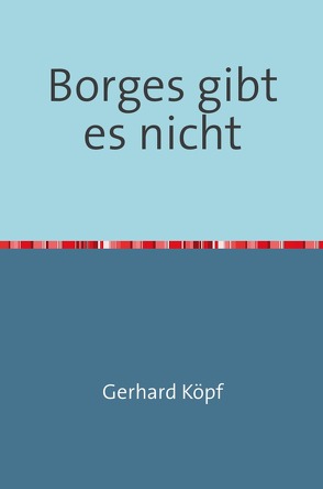 Borges gibt es nicht von Köpf,  Gerhard