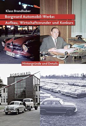 Borgward Automobil-Werke: Aufbau, Wirtschaftswunder und Konkurs von Brandhuber,  Klaus, Kurze,  Peter