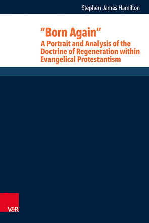 “Born Again”: A Portrait and Analysis of the Doctrine of Regeneration within Evangelical Protestantism von Hamilton,  Stephen J., Heimbrock,  Hans-Günter, Knauß,  Stefanie, Kreinath,  Jens, Pezzoli-Olgiati,  Daria, Sander,  Hans-Joachim, Wyller,  Trygve