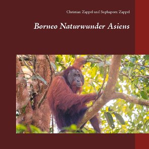 Borneo Naturwunder Asiens von Zappel,  Christian, Zappel,  Suphaporn