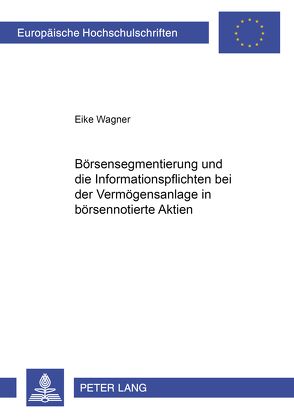 Börsensegmentierung und die Informationspflichten bei der Vermögensanlage in börsennotierte Aktien von Wagner,  Eike