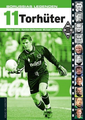 Borussias Legenden: 11 Torhüter von Aretz,  Markus, Kellermann,  Karsten, Lessenich,  Michael