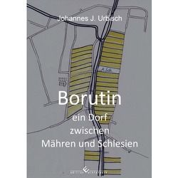 Borutin – ein Dorf zwischen Mähren und Schlesien von Urbisch,  Johannes J.