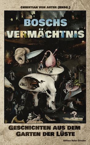 Boschs Vermächtnis von Bernemann,  Dirk, Koch,  Boris, Marzi,  Christoph, Rüther,  Sonja, van Org,  Luci, von Aster,  Christian