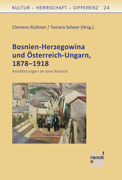Bosnien-Herzegowina und Österreich-Ungarn, 1878–1918 von Ruthner,  Clemens, Scheer,  Tamara