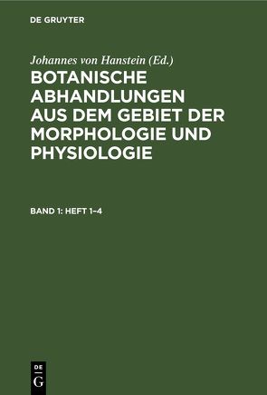 Botanische Abhandlungen aus dem Gebiet der Morphologie und Physiologie / Botanische Abhandlungen aus dem Gebiet der Morphologie und Physiologie. Band 1, Heft 1–4 von Hanstein,  Johannes von