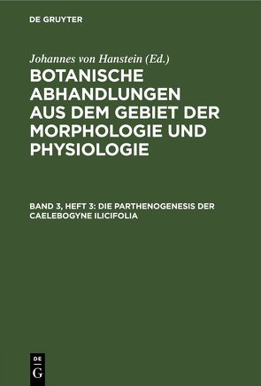 Botanische Abhandlungen aus dem Gebiet der Morphologie und Physiologie / Die Parthenogenesis der Caelebogyne ilicifolia von Braun,  Alexander, Hanstein,  Johannes