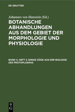 Botanische Abhandlungen aus dem Gebiet der Morphologie und Physiologie / Einige Züge aus der Biologie des Protoplasmas von Hanstein,  Johannes von
