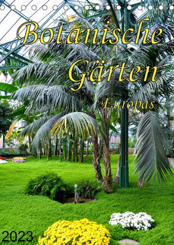 Botanische Gärten Europas (Tischkalender 2023 DIN A5 hoch) von Schumm,  Tilman