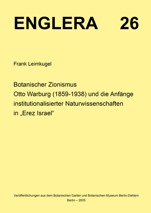 Botanischer Zionismus. Otto Warburg (1859-1938) und die Anfänge institutionalisierter Naturwissenschaften in „Erez Israel“ von Leimkugel,  Frank