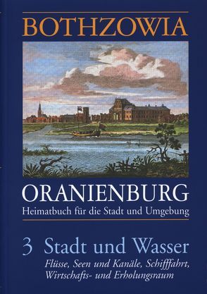 Bothzowia – Oranienburg. Band 3 – 2010. Stadt und Wasser von Becker,  Bodo, Becker,  Christian, Biereigel,  Hans, Buse,  Günter, Drzisga,  Peter, Hebbe,  Manfred, Herfert,  Siegfried, Kuhnhardt,  Claus, Lehmann,  Jörn, Liedtke,  Werner, Moser,  Udo, Müller,  Kurt, Reeder,  Günter, Schmidt,  Jürgen W., Trouvé,  Christel, Tschammer,  Rolf, Uhlemann,  Hans-Joachim, Vehma,  Manuela