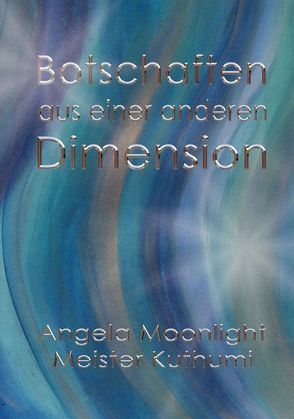 Botschaften aus einer anderen Dimension von Kuthumi,  Meister, Moonlight,  Angela, Peters,  Bettina, Petes,  Torsten