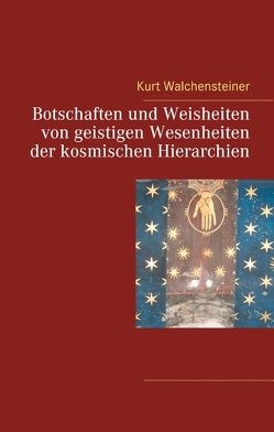 Botschaften und Weisheiten von geistigen Wesenheiten der kosmischen Hierarchien von Walchensteiner,  Kurt