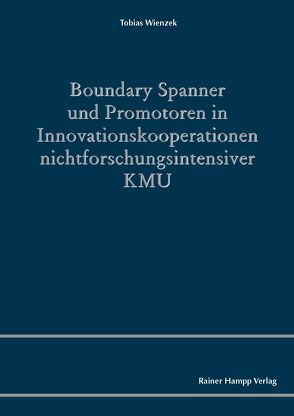 Boundary Spanner und Promotoren in Innovationskooperationen nichtforschungsintensiver KMU von Wienzek,  Tobias