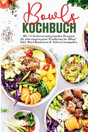 Bowls Kochbuch – Mit 150 leckeren und gesunden Rezepten für eine ausgewogene Ernährung im Alltag! von Schubert,  Selma