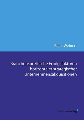 Branchenspezifische Erfolgsfaktoren horizontaler strategischer Unternehmensakquisitionen von Weinert,  Peter