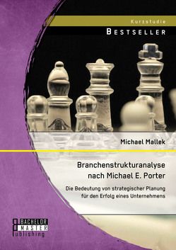 Branchenstrukturanalyse nach Michael E. Porter: Die Bedeutung von strategischer Planung für den Erfolg eines Unternehmens von Mallek,  Michael