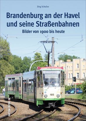Brandenburg an der Havel und seine Straßenbahnen von Schulze,  Jörg