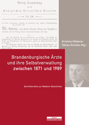 Brandenburgische Ärzte und ihre Selbstverwaltung zwischen 1871 und 1989 von Hübener,  Kristina, Scholta,  Tobias