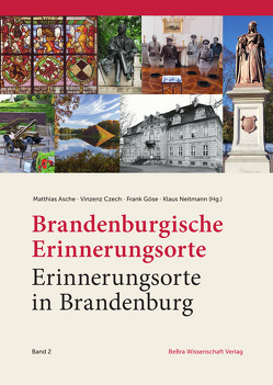 Brandenburgische Erinnerungsorte – Erinnerungsorte in Brandenburg von Asche,  Matthias, Czech,  Vincenz, Göse,  Frank, Neitmann,  Klaus