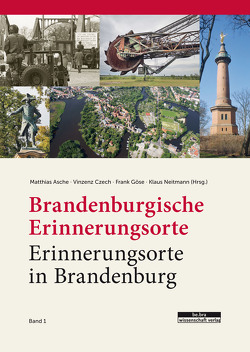 Brandenburgische Erinnerungsorte – Erinnerungsorte in Brandenburg von Asche,  Matthias, Czech,  Vincenz, Göse,  Frank, Neitmann,  Klaus