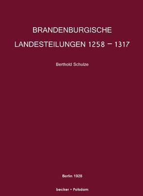 Brandenburgische Landesteilungen 1258–1317 von Schulze,  Berthold