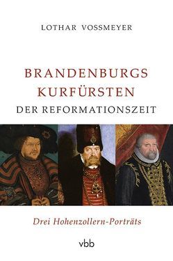 Brandenburgs Kurfürsten der Reformationszeit von Vossmeyer,  Lothar
