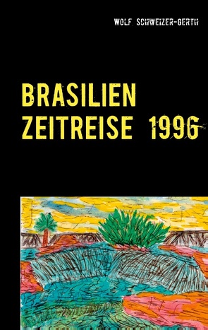 Brasilien Zeitreise 1996 von Schweizer-Gerth,  Wolf