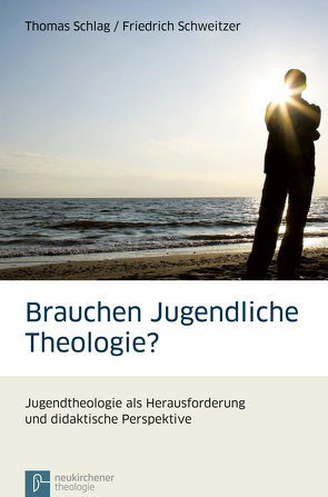 Brauchen Jugendliche Theologie? von Schlag,  Thomas, Schweitzer,  Friedrich