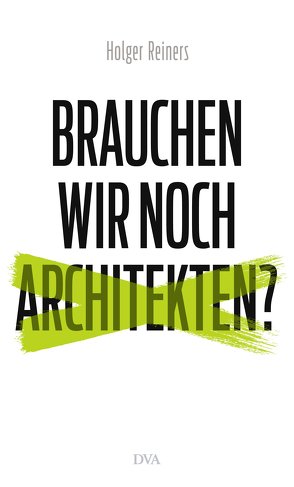 Brauchen wir noch Architekten? von Reiners,  Holger