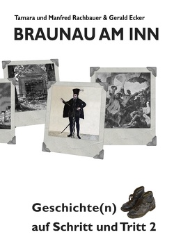Braunau am Inn Geschichte(n) auf Schritt und Tritt 2 von Gerald,  Ecker, Rachbauer,  Manfred, Rachbauer,  Tamara