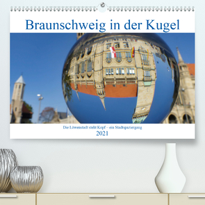 Braunschweig in der Kugel – Die Löwenstadt steht Kopf (Premium, hochwertiger DIN A2 Wandkalender 2021, Kunstdruck in Hochglanz) von Hilmer-Schröer und Ralf Schröer,  Barbara