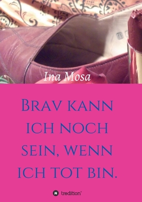 Brav kann ich noch sein, wenn ich tot bin von Mosa,  Ina