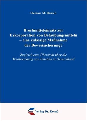 Brechmitteleinsatz zur Exkorporation von Betäubungsmitteln – eine zulässige Maßnahme der Beweissicherung? von Bausch,  Stefanie M