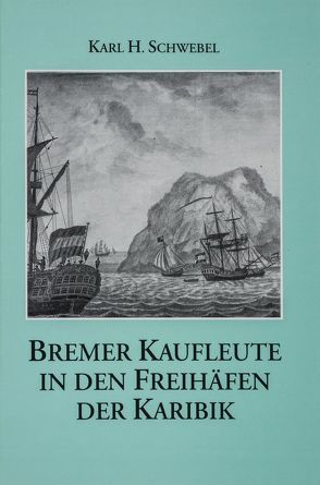 Bremer Kaufleute in den Freihäfen der Karibik von Hofmeister,  Adolf E, Schwebel,  Karl H
