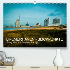 Bremerhaven – Blickpunkte (Premium, hochwertiger DIN A2 Wandkalender 2021, Kunstdruck in Hochglanz) von Brannys,  Stephan